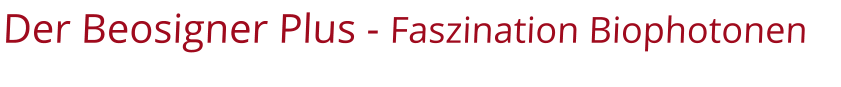 Der Beosigner Plus - Faszination Biophotonen